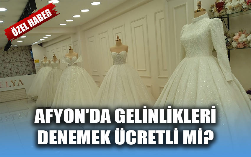 Afyonda da gelinlik denemek ücretli mi ?