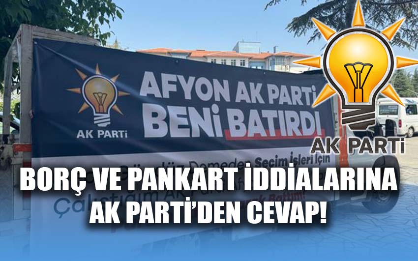 Pankart ve borç iddialarına AK Parti’den cevap geldi!