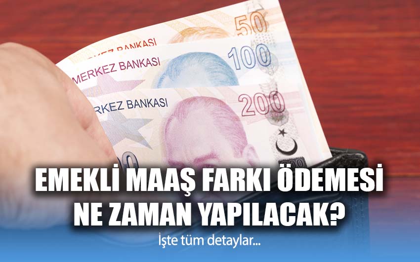 Emekli maaş farkı ödemesi ne zaman yapılacak?