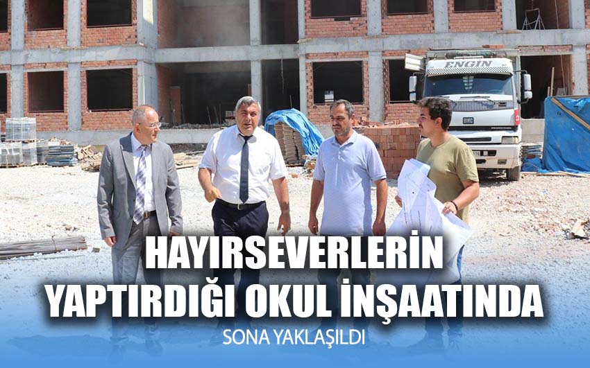 Hayırseverin Yaptırdığı Okul İnşaatında Sona Yaklaşıldı!