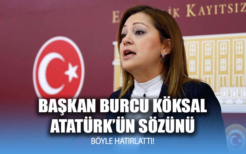 Başkan Burcu Köksal, Atatürk’ün sözünü hatırlattı!