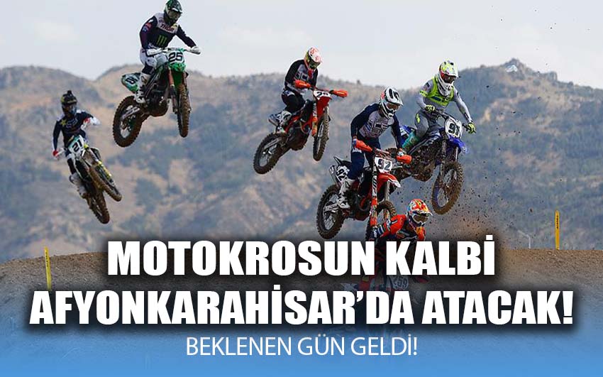 Beklenen gün geldi: Motokrosun Kalbi Afyonkarahisar'da Atacak!