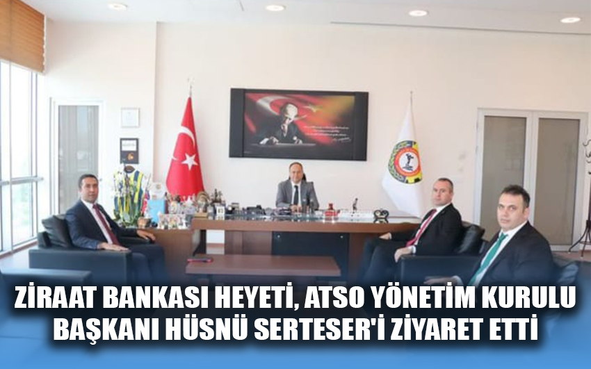 Ziraat Bankası Heyeti ATSO Yönetim Kurulu Başkanı Hüsnü Serter'i ziyaret etti