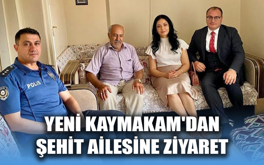 Yeni Kaymakam’dan şehit ailesine ziyaret 