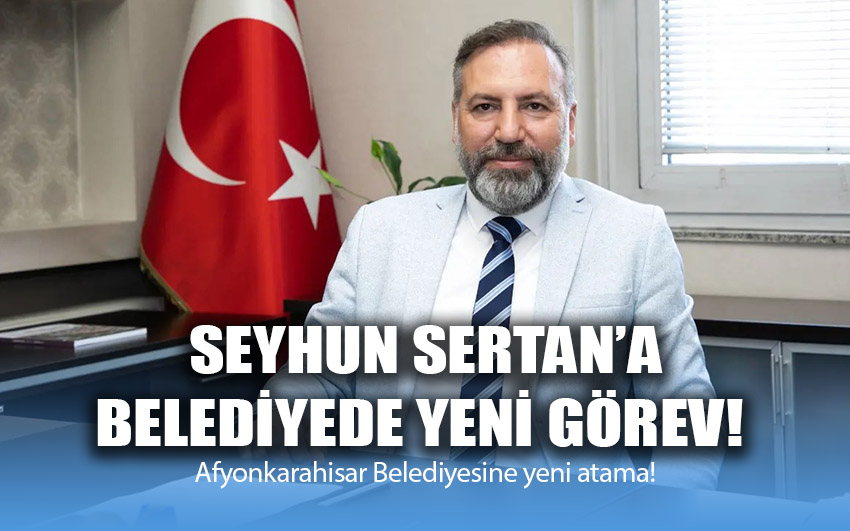 Seyhun Sertan’a Afyonkarahisar Belediyesinde yeni görev!