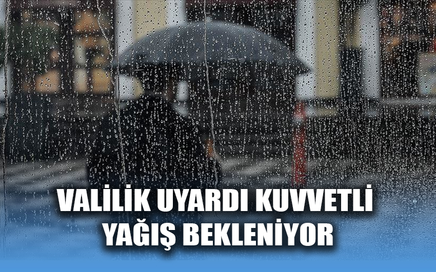 Valilik uyardı kuvvetli yağış bekleniyor