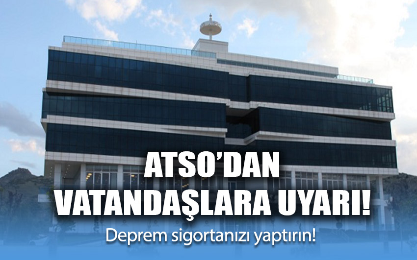 ATSO’dan vatandaşlara deprem sigortası uyarısı!