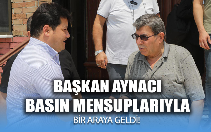 Başkan Aynacı Basın Mensupları ile Bir Araya Geldi!