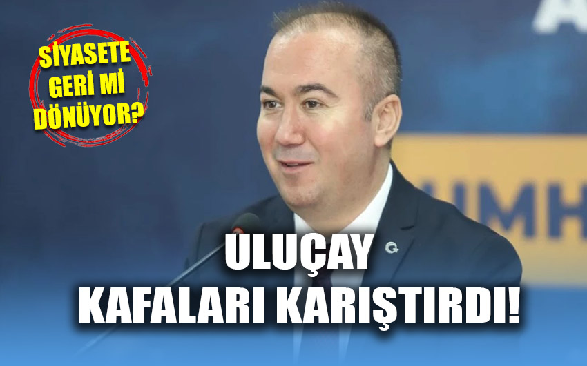 Uluçay kafaları karıştırdı: Siyasete geri mi dönüyor?