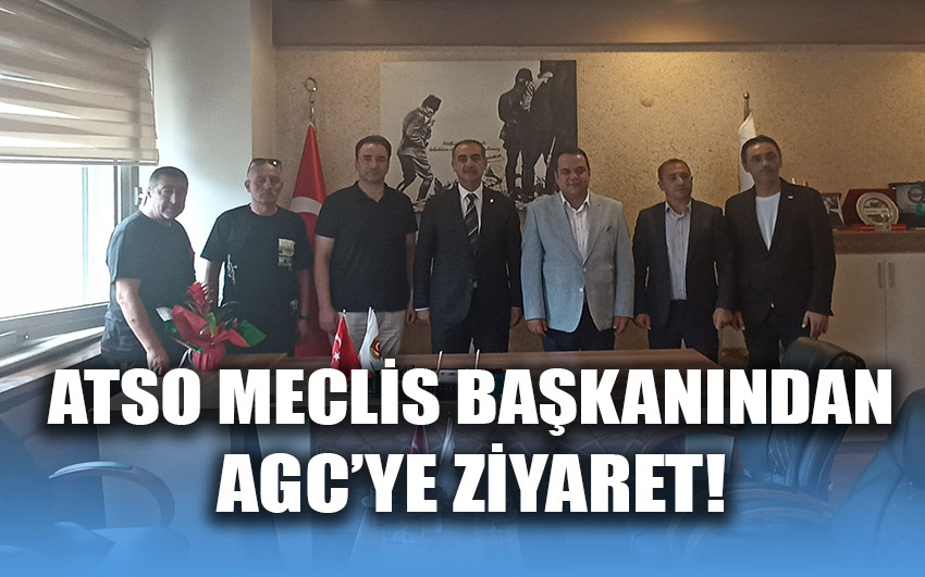 ATSO Meclis Başkanından AGC’ye ziyaret!