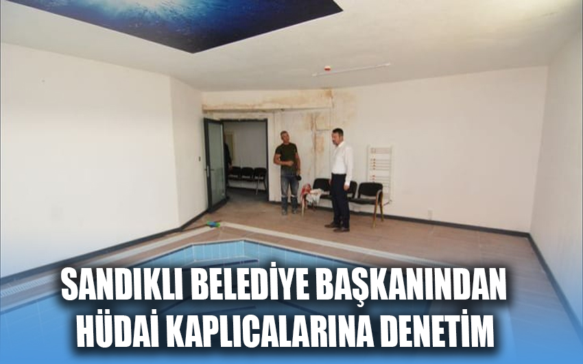 Sandıklı Belediye Başkanından Hüdai Kaplıcalarına denetim 