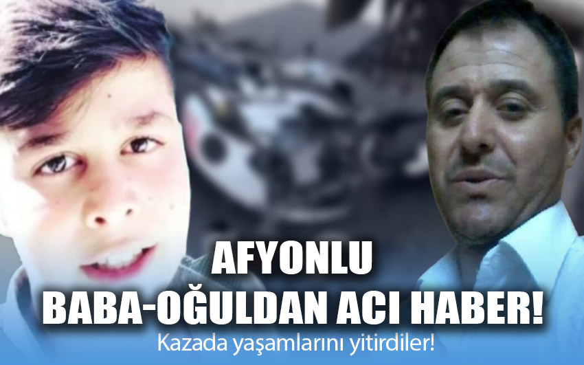 Afyonlu baba oğuldan acı haber!