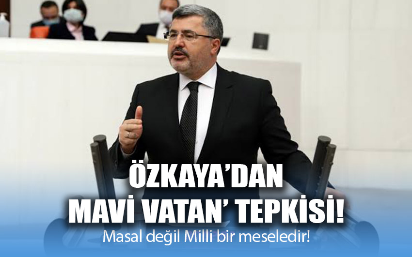 Özkaya'dan 'Mavi Vatan' Tepkisi: Masal Değil, Milli Bir Meseledir!