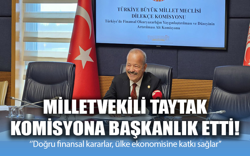 Milletvekili Taytak, TBMM’de komisyona başkanlık etti!