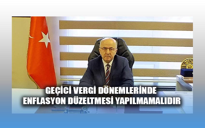 Geçici Vergi Dönemlerinde Enflasyon Düzeltmesi Yapılmamalıdır