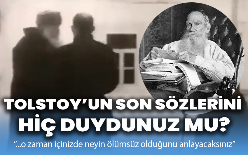 Tolstoy’un son sözlerini hiç duydunuz mu?