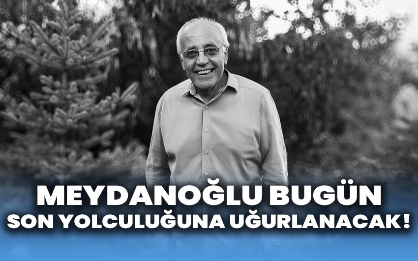  Meydanoğlu bugün son yolculuğuna uğurlanacak!