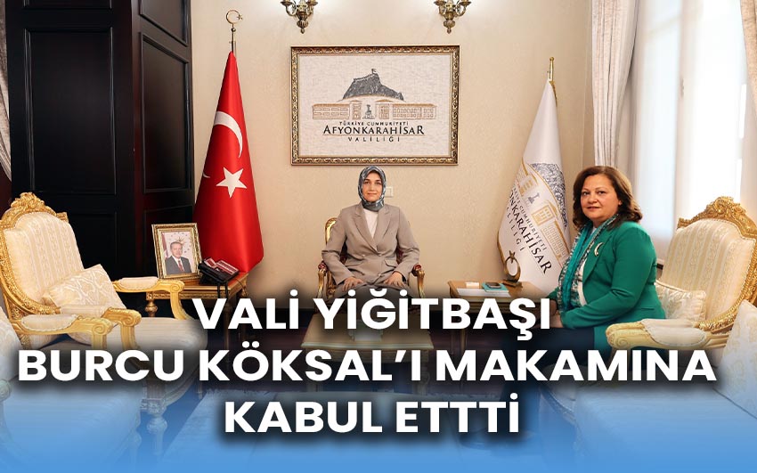 Vali Yiğitbaşı Burcu Köksal'ı Makamına Kabul Etti