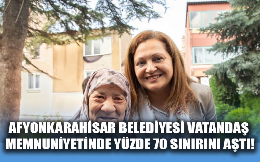 Afyonkarahisar Belediyesi vatandaş memnuniyetinde yüzde 70 sınırını aştı!