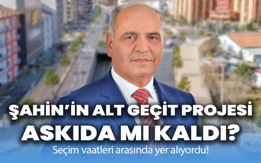 Şahin’in alt geçit projesi askıda mı kaldı?