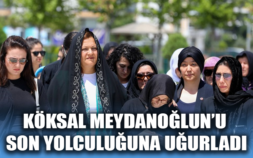 Köksal, Meydanoğlun'u son yolculuğuna uğurladı