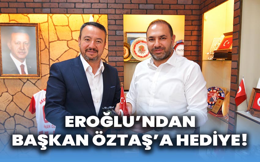 Eroğlu’ndan Başkan Öztaş’a özel hediye!