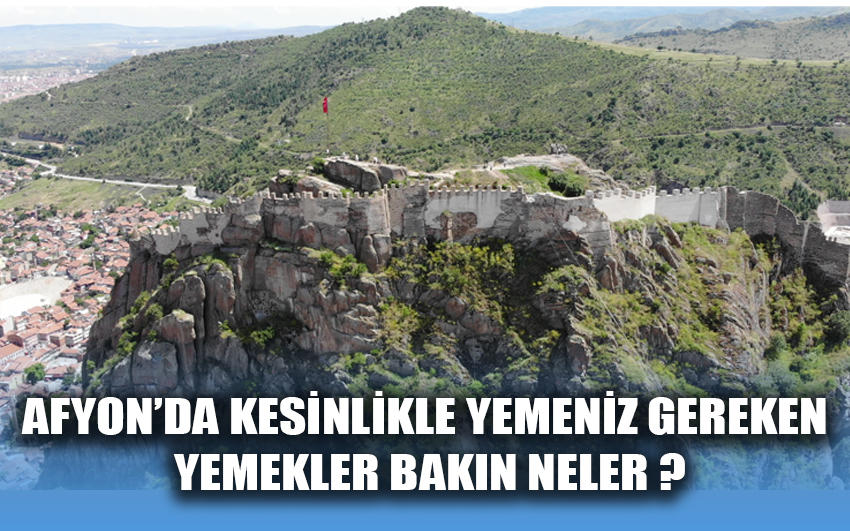 Afyon’da kesinlikle yemeniz gereken yemekler bakın neler ?