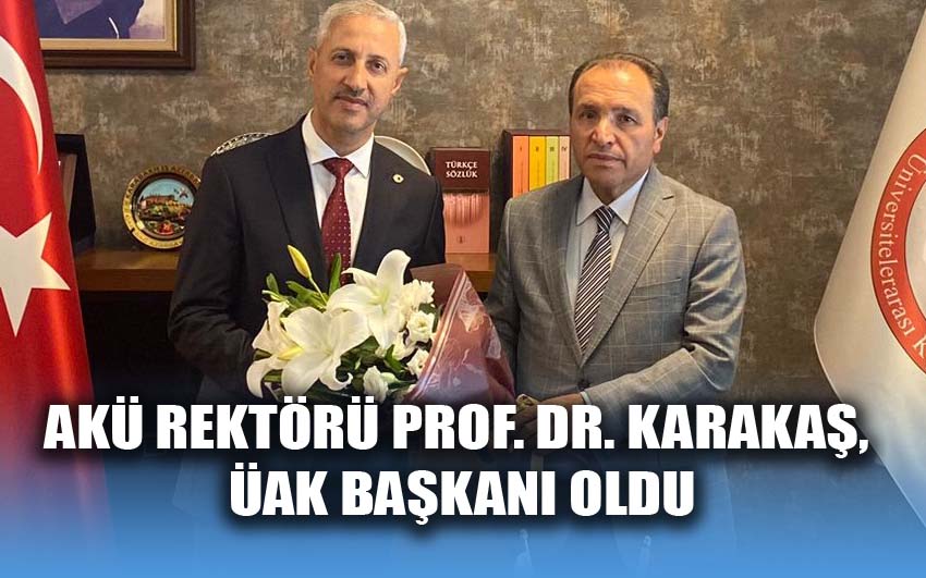 AKÜ Rektörü Prof. Dr. Karakaş, ÜAK Başkanı Oldu