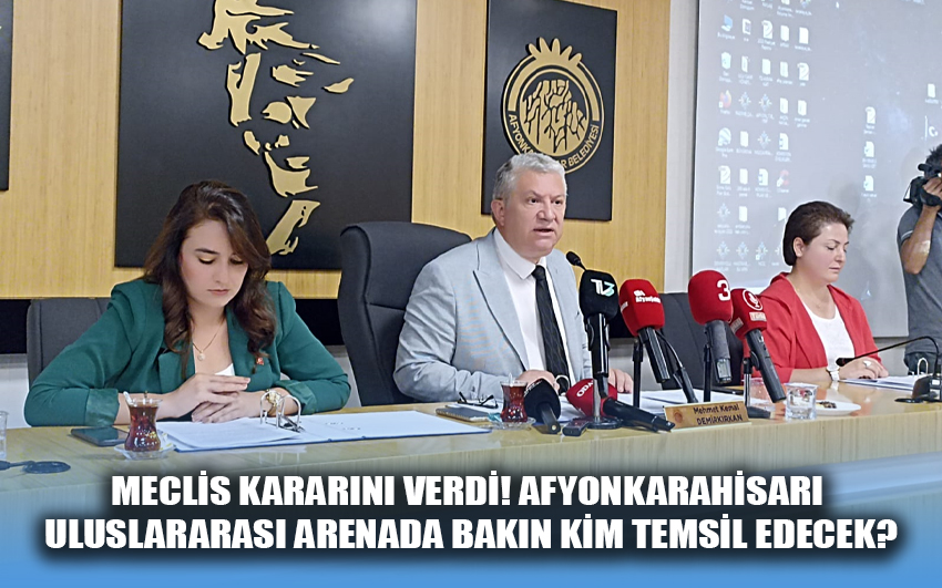 Meclis kararını verdi! Afyonkarahisarı Uluslararası Arenada bakın kim temsil edecek?