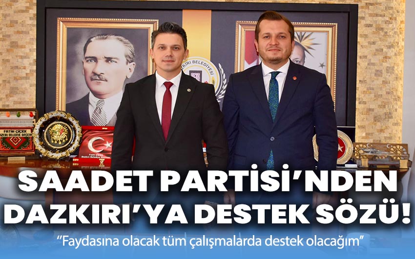 Saadet Partisi’nden Dazkırı’ya destek sözü!