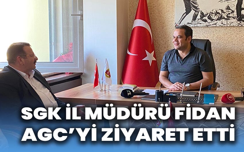 SGK İl Müdürü Fidan, AGC'yi ziyaret etti