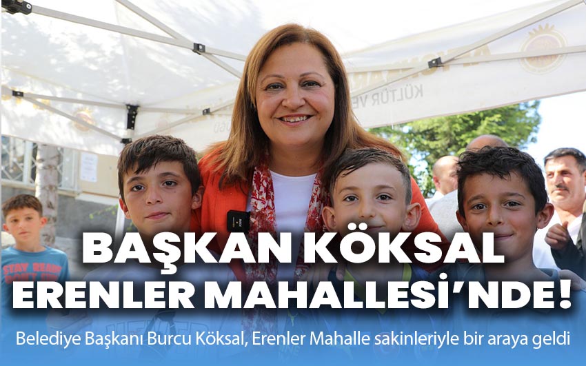 Başkan Köksal Erenler Mahallesi’nde!