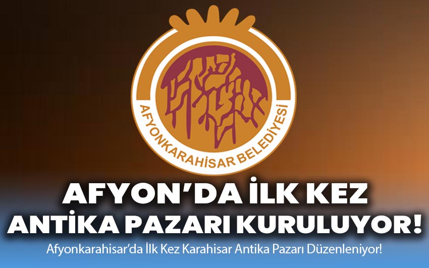 Afyonkarahisar’da İlk Kez Karahisar Antika Pazarı Düzenleniyor!