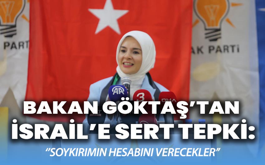 Bakan Göktaş’tan İsrail’e Sert Tepki: 