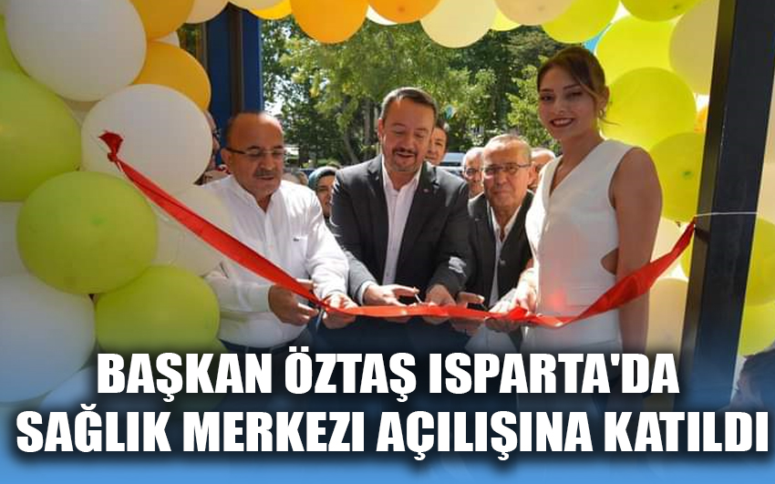 Başkan Öztaş, Isparta'da Sağlık Merkezi Açılışına Katıldı