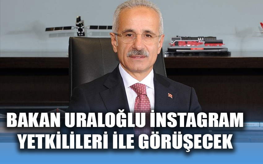 Bakan Uraloğlu İnstagram yetkilileri ile görüşecek 