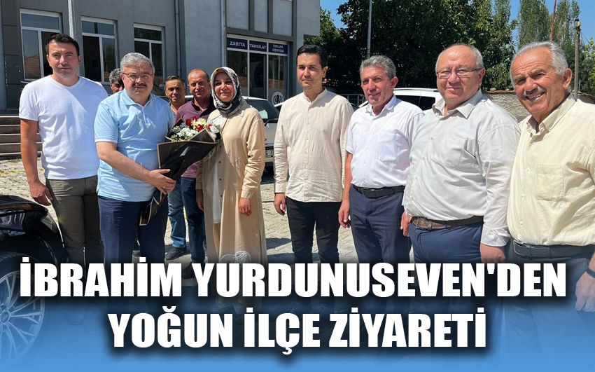 İbrahim Yurdunuseven'den yoğun ilçe ziyareti