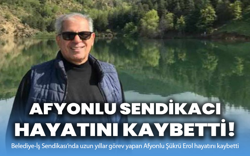 Afyonlu sendikacı hayatını kaybetti!