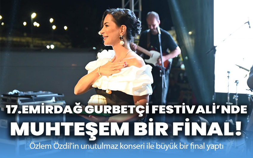 17.Emirdağ Gurbetçi Festivali muhteşem bir final yaptı!