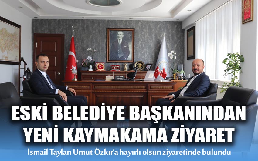 Eski belediye başkanından yeni kaymakama ziyaret