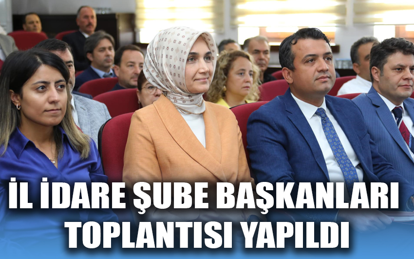 İl İdare Şube Başkanları Toplantısı yapıldı