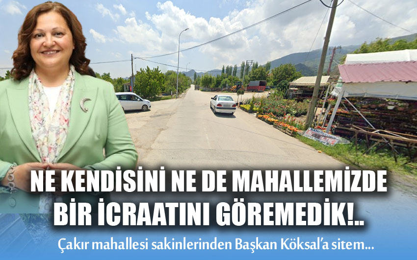 Çakır mahallesinden Başkan Köksal’a sitem…