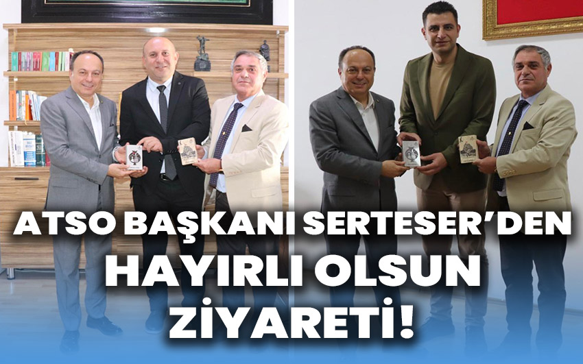 ATSO Başkanı Serteser’den hayırlı olsun ziyareti!