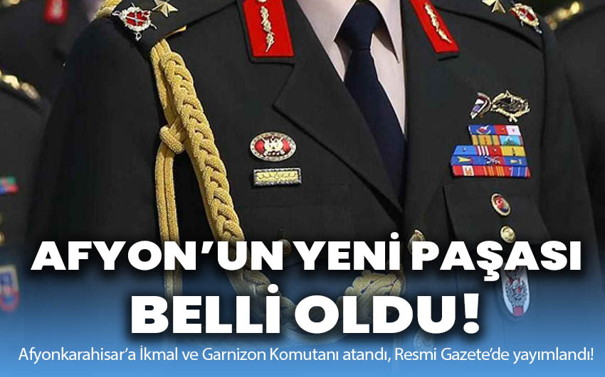 Afyon’un yeni paşası belli oldu!