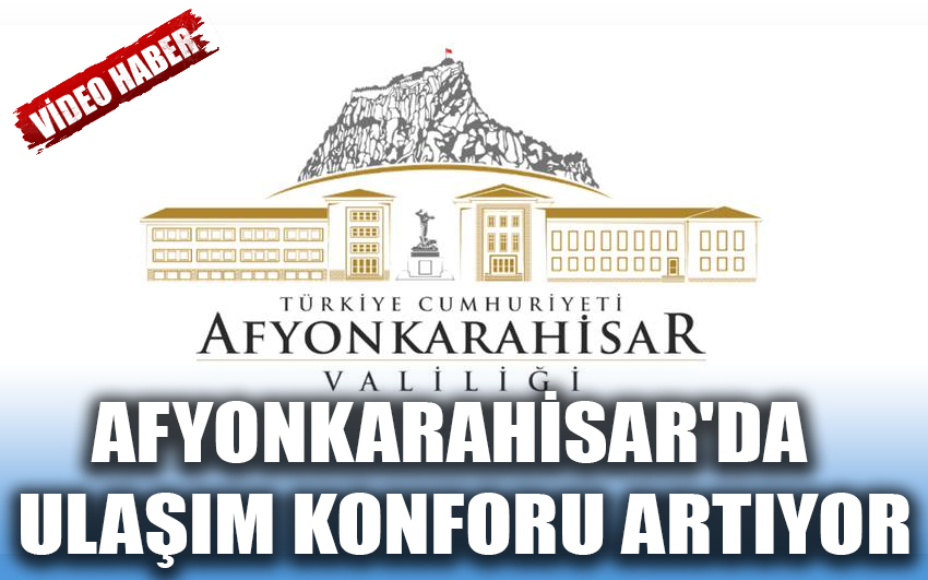 Afyonkarahisar'da ulaşım konforu artıyor