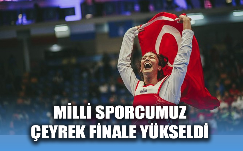 Milli sporcumuz çeyrek finale yükseldi 