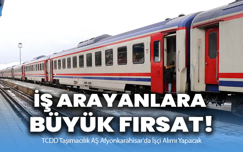 İş arayanlara büyük fırsat: TCDD Afyonkarahisar’da işçi alımı yapacak!