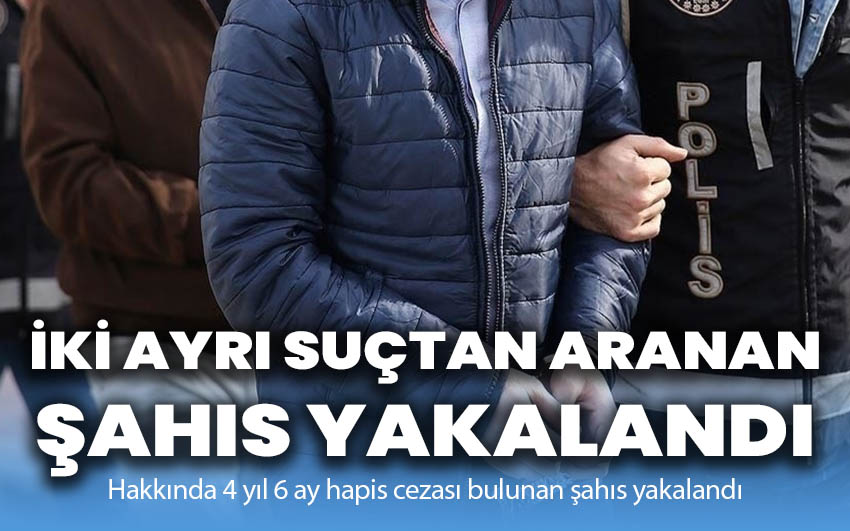 İki ayrı suçtan aranan şahıs yakalandı!