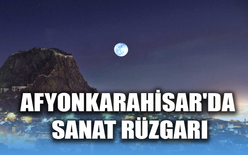 Afyonkarahisar'da sanat rüzgarı