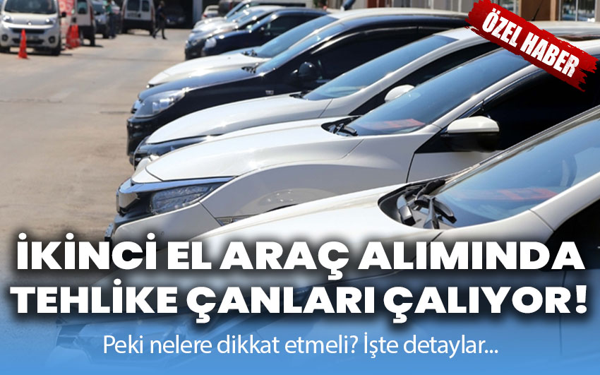 İkinci El Araç Alımında Tehlike Çanları Çalıyor!